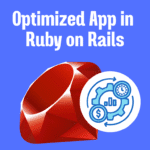 Ruby on Rails Mein Fast aur Optimized App Banana Kitna Easy Hai? Let’s Explore!