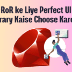 Ruby on Rails ke Liye Perfect UI Library Kaise Choose Karen?