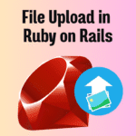 File Upload in Ruby on Rails: “Bohot Easy Hai Yaar!” 🚀📁